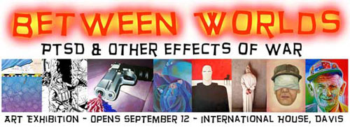 Between Worlds: PTSD and other Effects of War - An Art Exhibition at UCD International House, Davis